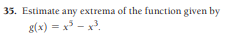 35. Estimate any extrema of the function given by
g(x) = x3 – x3.
