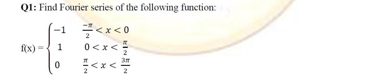 Q1: Find Fourier series of the following function:
< x < 0
f(x) =
1
0 < x < :
2
2
2
