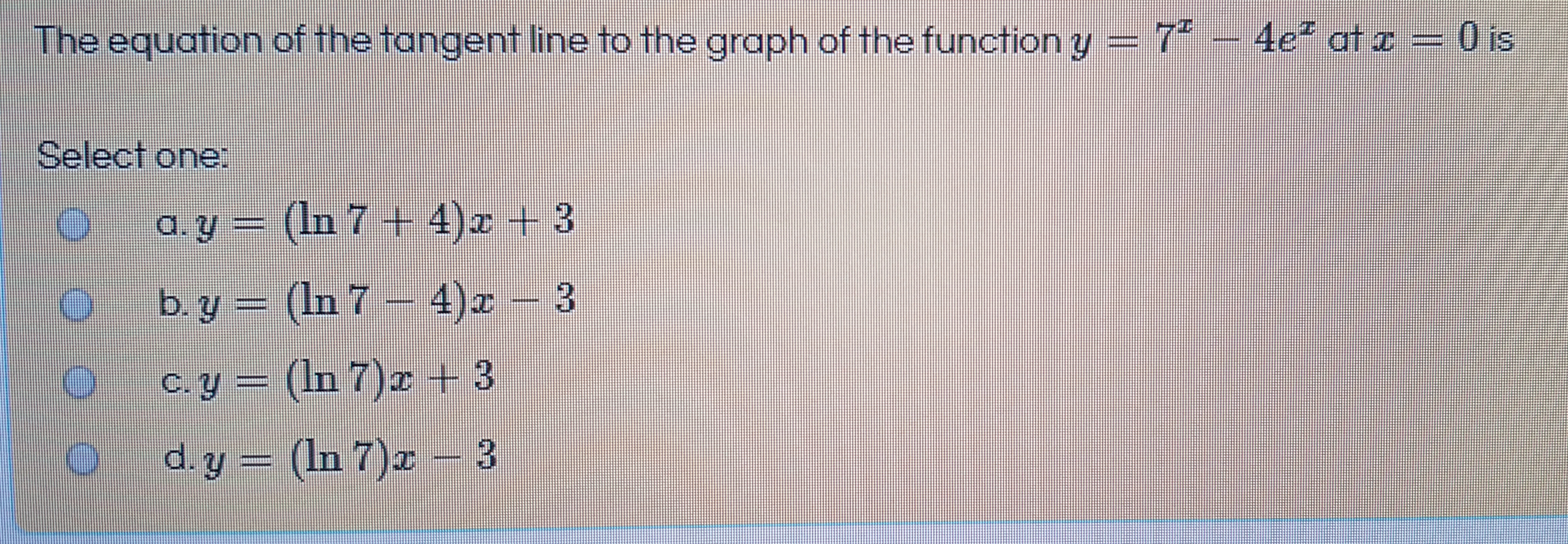 The equation of the tangent line to the graph of the function y = 7* – 4e² at a
- O is
