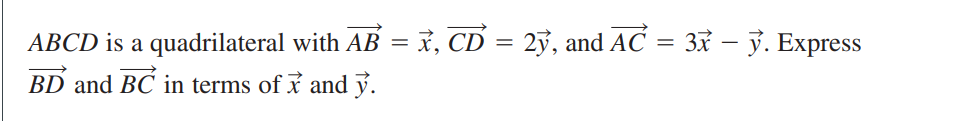 ABCD is a quadrilateral with AB = ỉ, CD = 2ỷ, and AC = 33 – ỷ. Express
BD and BC in terms of x and ý.
