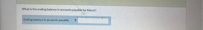 What is the ending balance in accounts payable for March?
Ending balance in accounts payable $