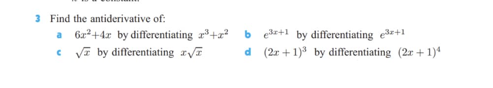 3 Find the antiderivative of:
a
6x²+4x by differentiating x³+x²
edz+1 by differentiating e3+1
Va by differentiating aVT
d (2x + 1)3 by differentiating (2x + 1)4
