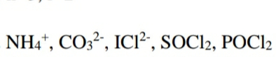 NH,", CO3?, ICI², SOC2, POCI2
