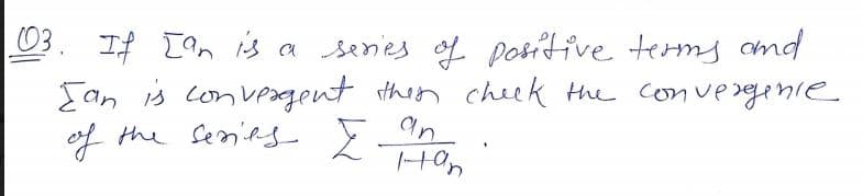 03. If Ian is a senies of positive terms amd
Jan is convexgent thin chek the convesgnie
of the Sen'ts E an
