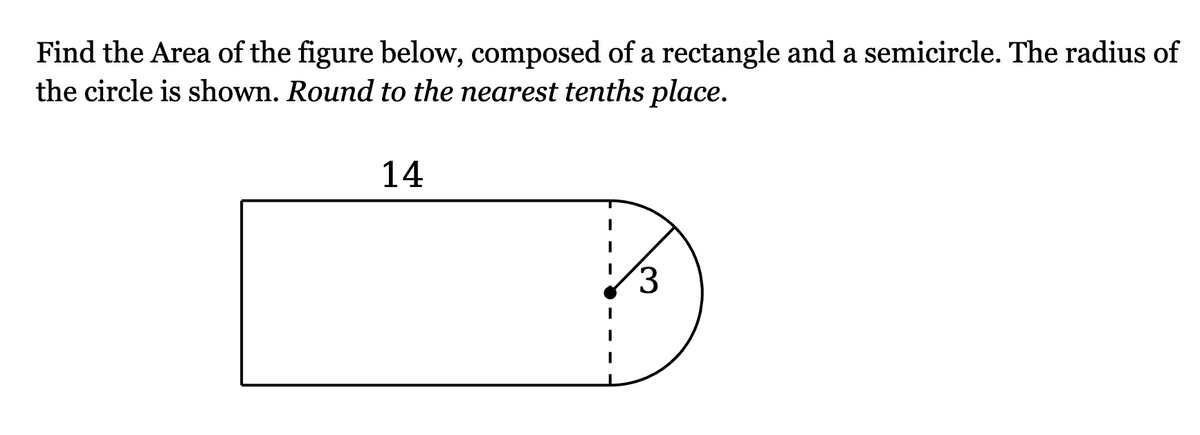 Find the Area of the figure below, composed of a rectangle and a semicircle. The radius of
the circle is shown. Round to the nearest tenths place.
14
3