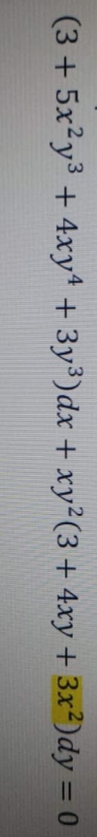 (3+5x²y3 + 4xy + 3y³)dx + xy?(3 + 4xy + 3x²)dy = 0
