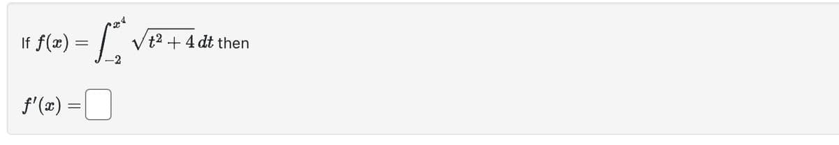 If f(x) = 1²
ƒ'(x) =
t² + 4 dt then