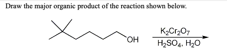 Draw the major organic product of the reaction shown below.
OH
K₂Cr₂O7
H₂SO4, H₂O