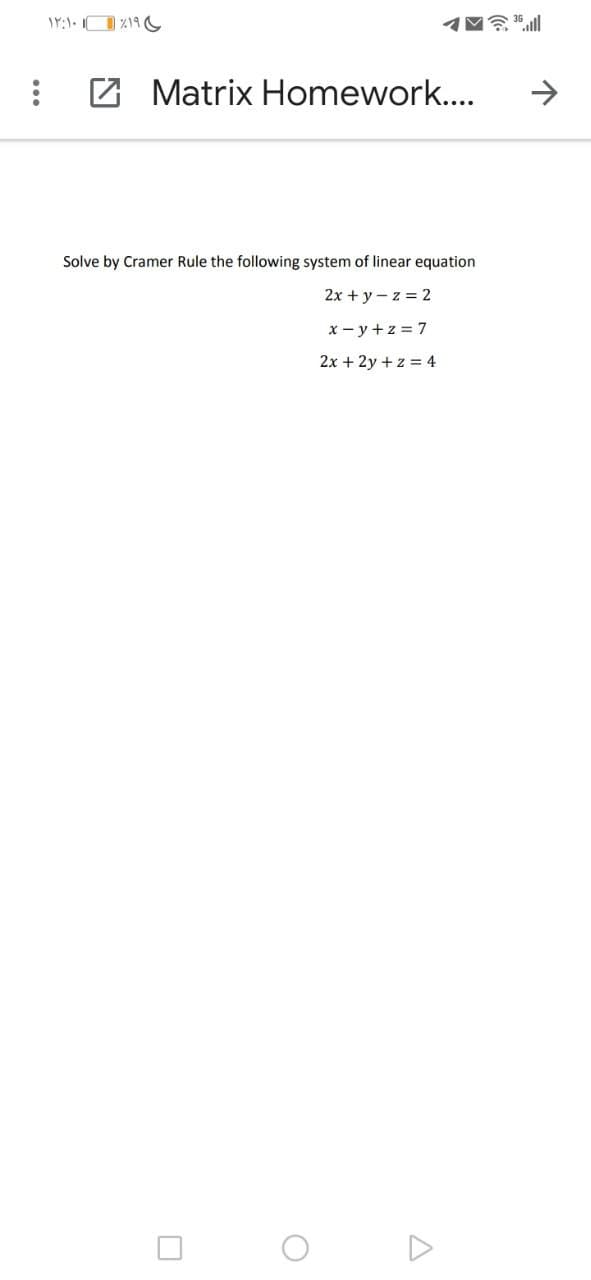 Z Matrix Homework..
Solve by Cramer Rule the following system of linear equation
2x + y-z = 2
x - y +z = 7
2x + 2y +z = 4
