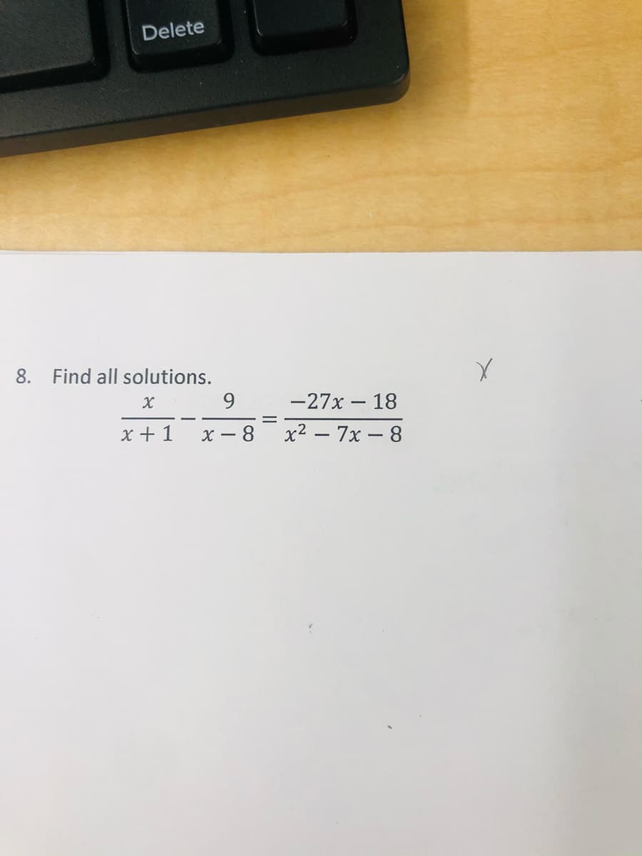 Delete
8. Find all solutions.
-27x – 18
x + 1
8.
x2 - 7x-8
X -
