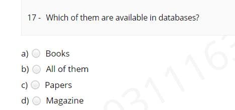 17 - Which of them are available in databases?
a)
Books
b)
All of them
c)
d) O Magazine
Раpers
31116
