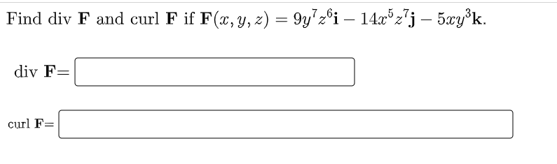 Find div F and curl F if F(x, y, z) = 9y¹zºi – 14x³z7j — 5xy³k.
div F=
curl F=