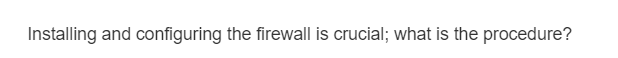 Installing and configuring the firewall is crucial; what is the procedure?