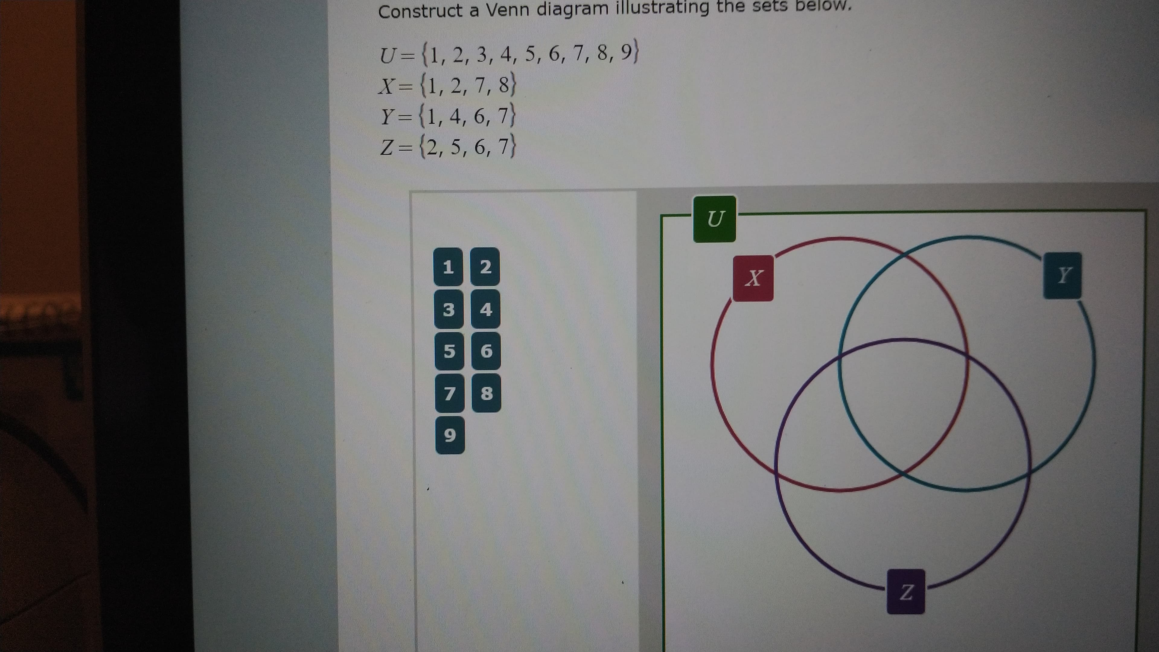 Construct a Venn diagram illustrating the sets below.
U={1, 2, 3, 4, 5, 6, 7, 8, 9}
X={1,2,7, 8)
Y={1,4,6, 7
Z= {2, 5, 6, 7}
1 2
4.
3.
8.
6.
Z
51
