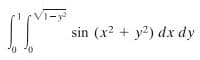 V1-y
sin (x2 + y2) dx dy
