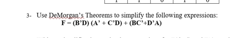 3- Use DeMorgan's Theorems to simplify the following expressions:
F= (B’D) (A’ + C'D) + (BC’+D’A)
