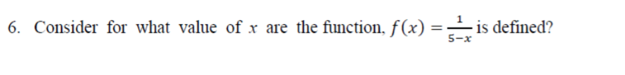 %3D
5-x
6. Consider for what value of x are the function, f(x) =is defined?
