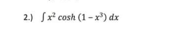 2.) Sx2 cosh (1 - x³) dx
