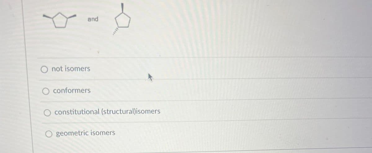 and
not isomers
O conformers
constitutional (structural)isomers
geometric isomers