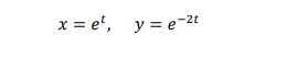 x = e', y = e-2t
