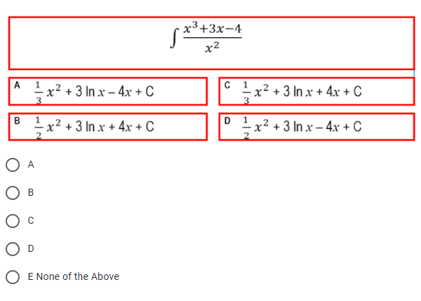 х3+3х-4
x2
A
x² + 3 In x – 4x + C
x² + 3 In x + 4x + C
3.
3
1
D
1.
² + 3 In x + 4x + C
x² + 3 In x – 4x + C
- X
O E None of the Above
B.
