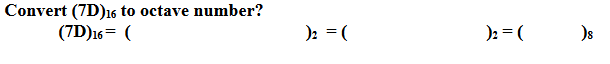 Convert (7D) 16 to octave number?
(7D)16= (
)2 = (
)2= (
)s