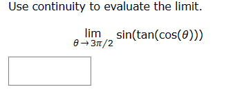 Use continuity to evaluate the limit.
lim sin(tan(cos(0)))
0 →3π/2