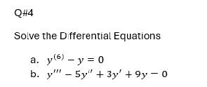 Q#4
Solve the Differential Equations
a. y(6) - y = 0
b. y5y + 3y' + 9y - 0
