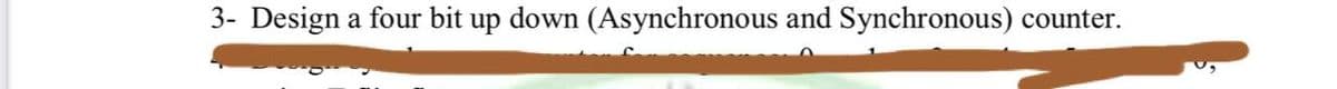 3- Design a four bit up down (Asynchronous and Synchronous) counter.
