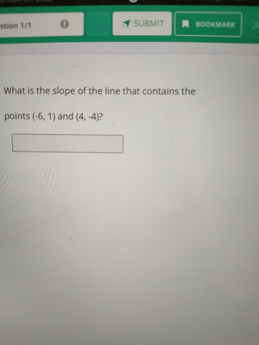 stion 1/1
1 SUBMIT
ABOOKMARK
What is the slope of the line that contains the
points (-6, 1) and (4, -4)?
