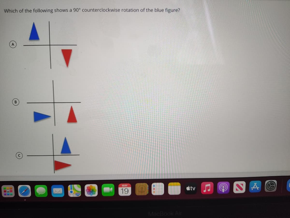 Which of the following shows a 90° counterclockwise rotation of the blue figure?
B
MAY
19
tv J
MacBook Air
