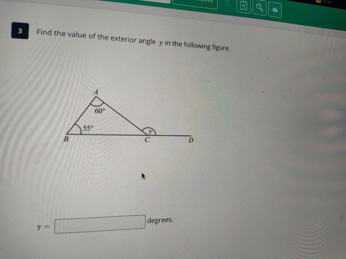 A To-do
Find the value of the exterior angle y in the following figure.
60°
55°
degrees.
y 3=
