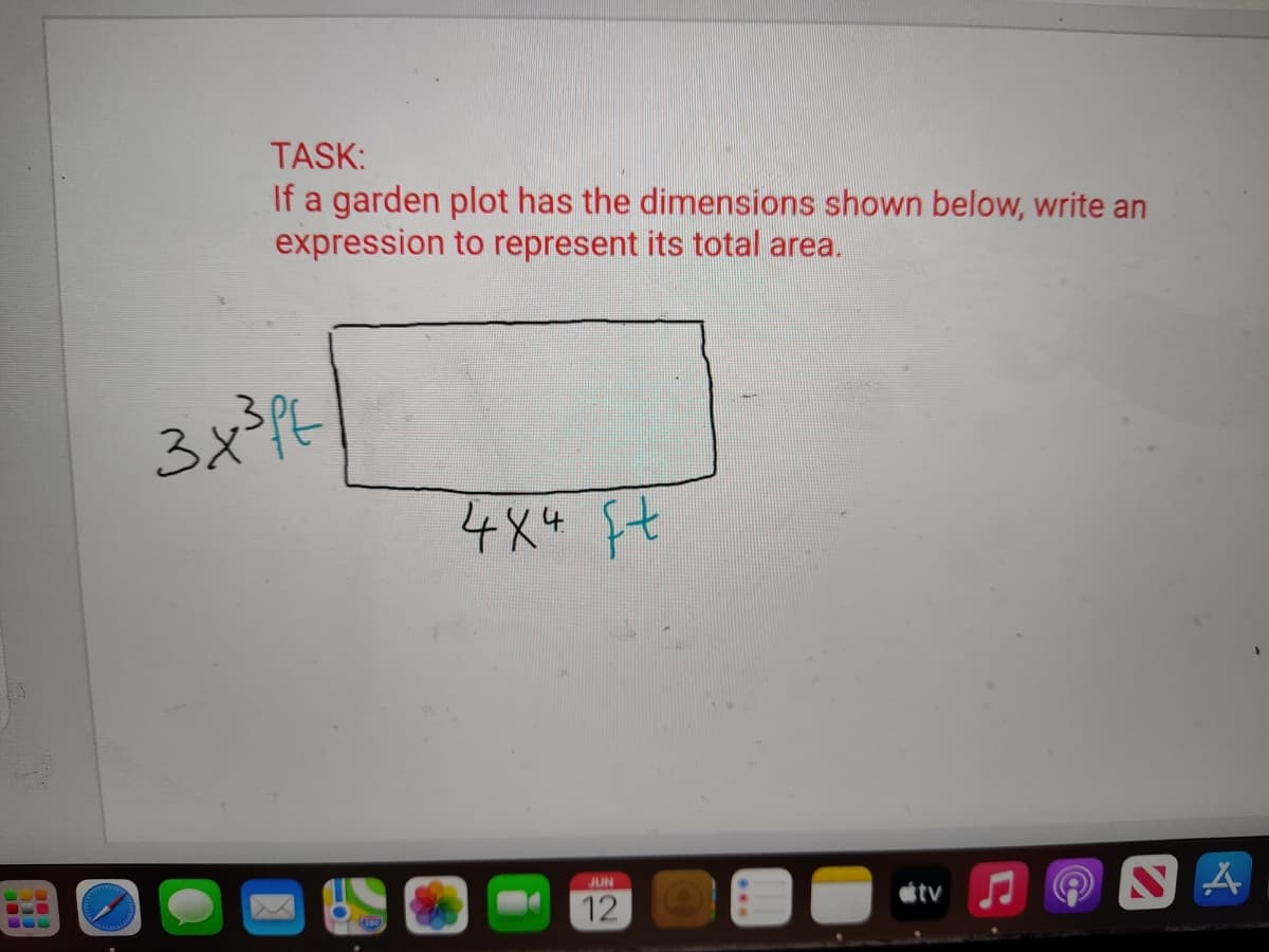 TASK:
If a garden plot has the dimensions shown below, write an
expression to represent its total area.
4X Ft
4x4
JUN
tv J
12
