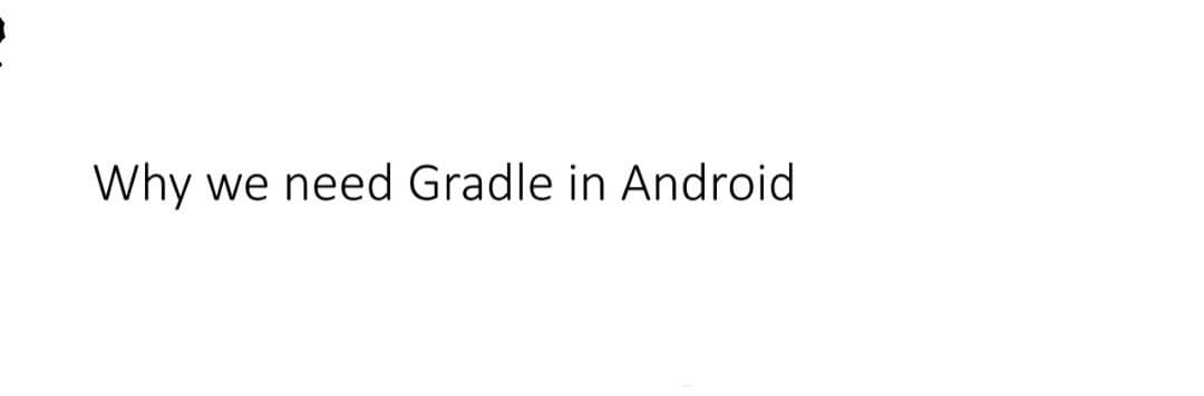 Why we need Gradle in Android.