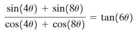 sin(40) + sin(860)
tan(60)
cos(40) + cos(80)
