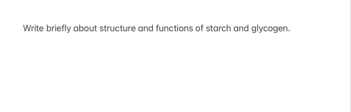 Write briefly about structure and functions of starch and glycogen.