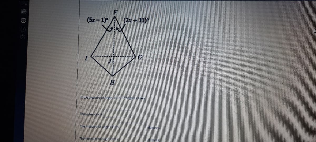 (5x- 1) A 2+ 11)
If the measure of angle JIH is B7 degrees then
The value of
The measure olangle EG
The meast
管臭
