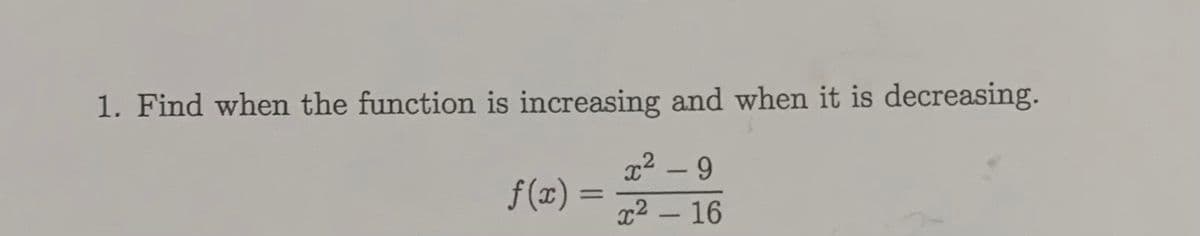 1. Find when the function is increasing and when it is decreasing.
c2-9
f(x) =
x2 – 16
-
