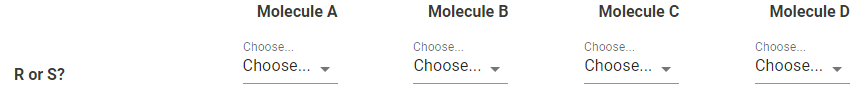 Molecule A
Molecule B
Molecule C
Molecule D
Choose.
Choose.
Choose.
Choose.
Choose...
Choose...
Choose...
Choose...
Ror S?
