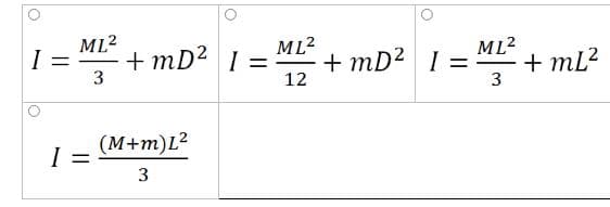 ML2
ML?
+ mD2 I =
12
ML2
I =
+ mD2 I =
+ mL?
3
%3D
(M+m)L²
I =
3
