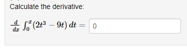 Calculate the derivative:
* S (2t3 – 9t) dt:
