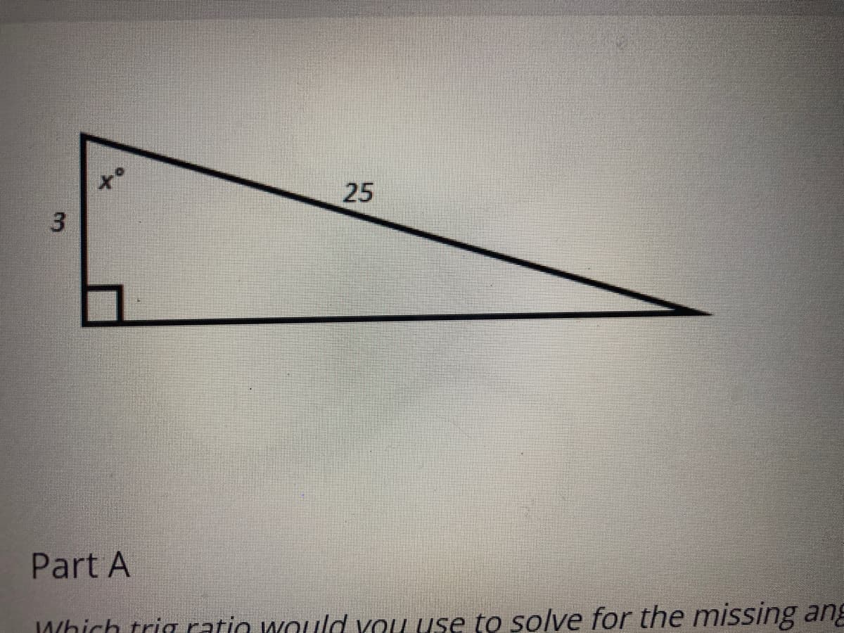 25
Part A
Jhich trig ratio would you use to solve for the missing ang
3.
