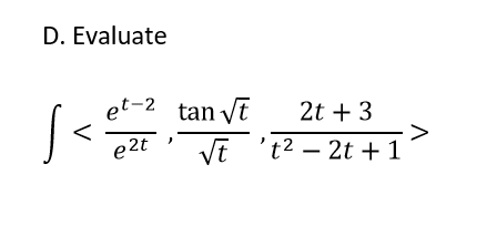 D. Evaluate
et-2 tan ve
2t + 3
e2t
>
VE 't2 – 2t +1
