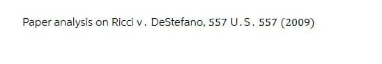 Paper analysis on Ricci v. DeStefano, 557 U.S. 557 (2009)