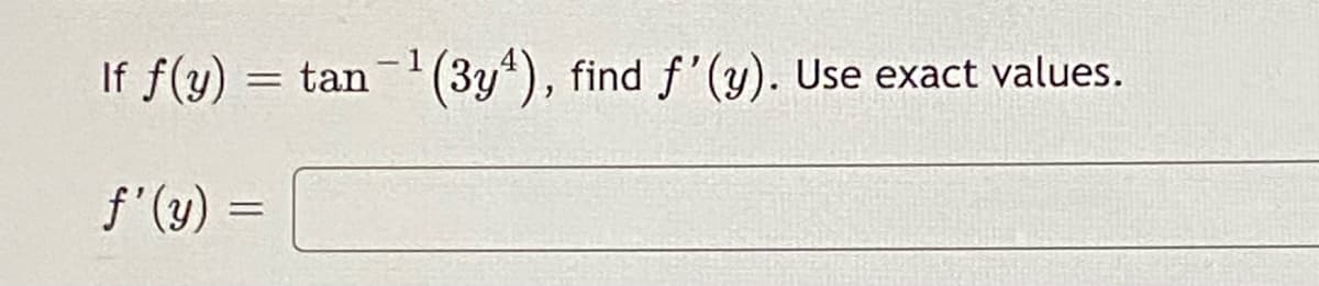 -1
If f(y) = tan
(3y), find f'(y). Use exact values.
f'(y)
