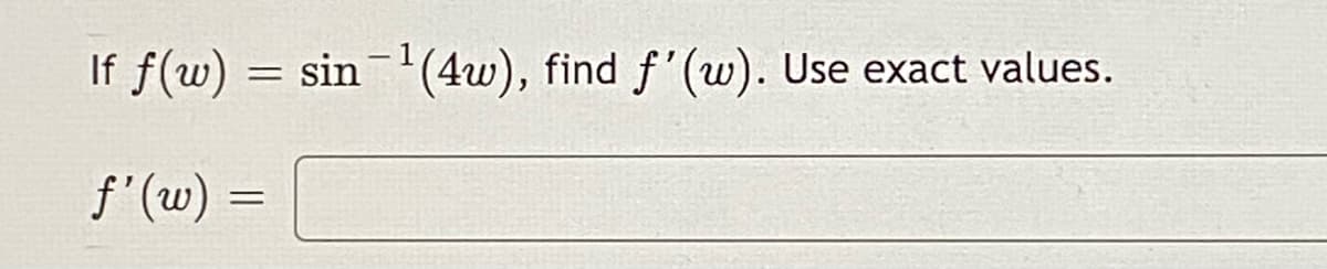 If f(w) = sin '(4w), find f'(w). Use exact values.
%3D
f'(w) =
