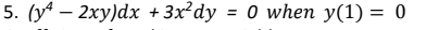 5. (y* – 2xy)dx + 3x²dy = 0 when y(1) = 0
%3D
