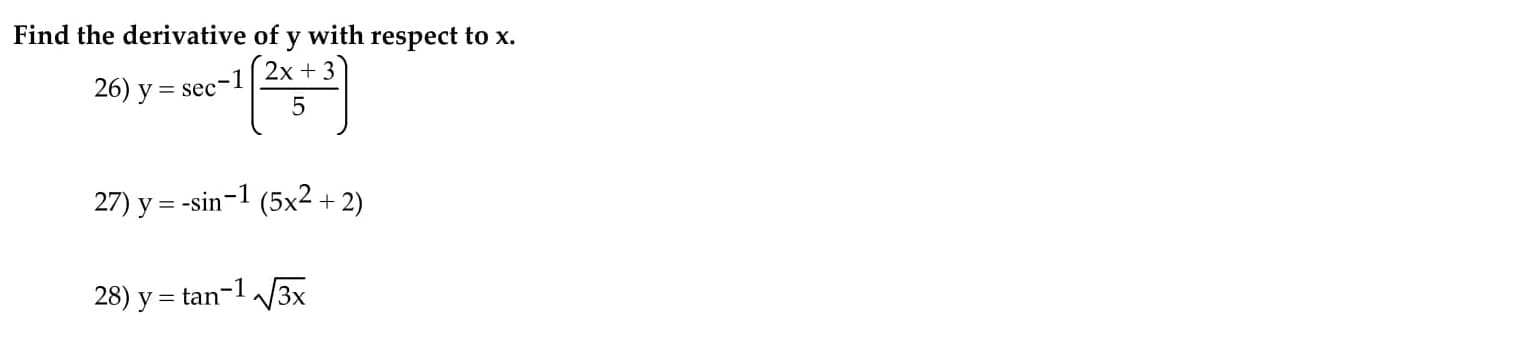 Find the derivative of y with respect to x.
-1
2х + 3
26) y = sec"
27) y = -sin-1 (5x2 + 2)
28) y = tan¬1 /3x
