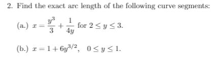 2. Find the exact arc length of the following curve segments:
1
(a.) r=
+
for 2 < y < 3.
3
4y
(b.) r=1+6y/², 0<y<1.
