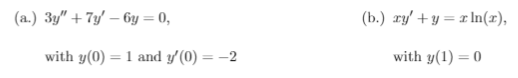 (a.) 3y" + 7y – 6y = 0,
(b.) ry' + y = 1 In(x),
with y(0) = 1 and y'(0) = -2
with y(1) = 0
